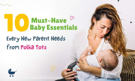 The Ultimate Guide: 10 Must-Have Baby Essentials Every New Parent Needs from Polka Tots